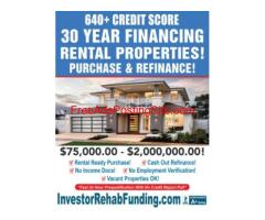 INVESTOR 30 YEAR RENTAL PROPERTY FINANCING WITH 640+ CREDIT -  $75,000.00 $2,000,000.00!
