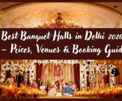 Best Banquet Halls in Delhi 2026 – Prices, Venues & Booking Guide