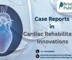 Publish Case Reports in Cardiac Rehabilitation – Innovations with Bristol Publishers